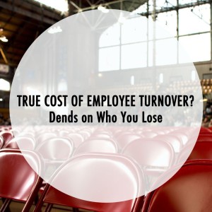 The True Cost of Employee Turnover Depends on Who You Lose