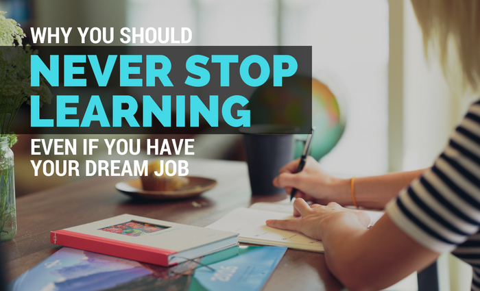 why you should never stop learning even if you have your what did you learn from your last job