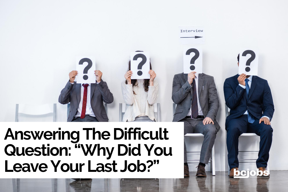 Answering The Difficult Question: “Why Did You Leave Your Last Job?”
